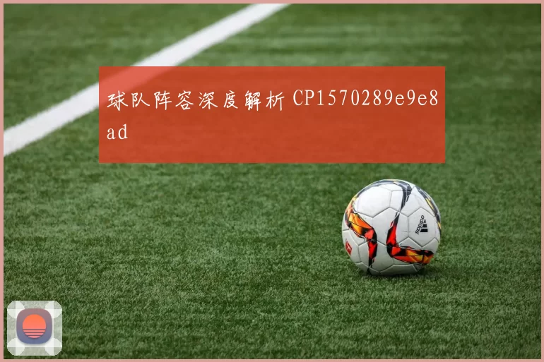 球队阵容深度解析 CP1570289e9e8ad