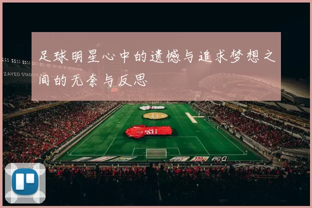 足球明星心中的遗憾与追求梦想之间的无奈与反思