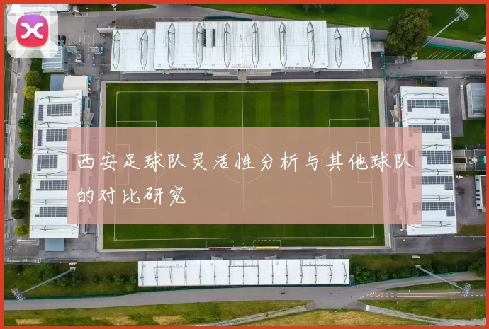 西安足球队灵活性分析与其他球队的对比研究