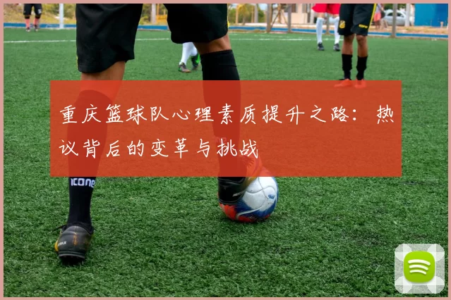 重庆篮球队心理素质提升之路：热议背后的变革与挑战
