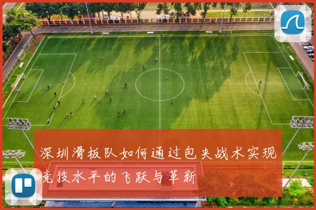 深圳滑板队如何通过包夹战术实现竞技水平的飞跃与革新