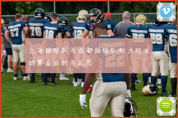 上海排球队与成都排球队耐力对决的赛后分析与反思