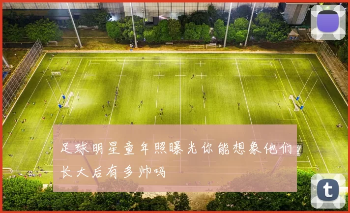 足球明星童年照曝光你能想象他们长大后有多帅吗