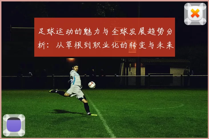 足球运动的魅力与全球发展趋势分析：从草根到职业化的转变与未来展望