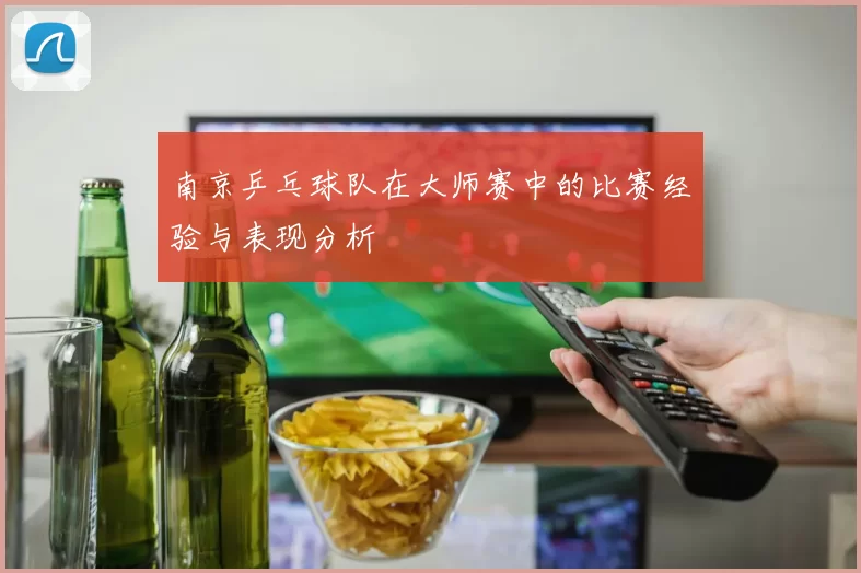 南京乒乓球队在大师赛中的比赛经验与表现分析