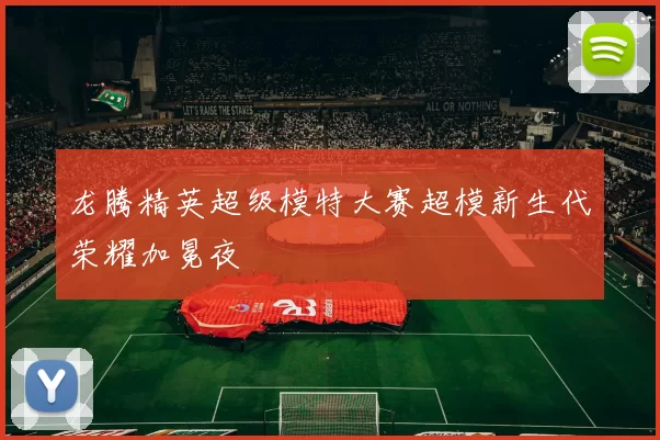 龙腾精英超级模特大赛超模新生代荣耀加冕夜