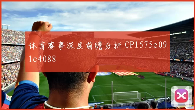 体育赛事深度前瞻分析 CP1575e091e4088