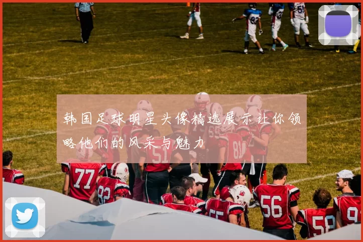 韩国足球明星头像精选展示让你领略他们的风采与魅力