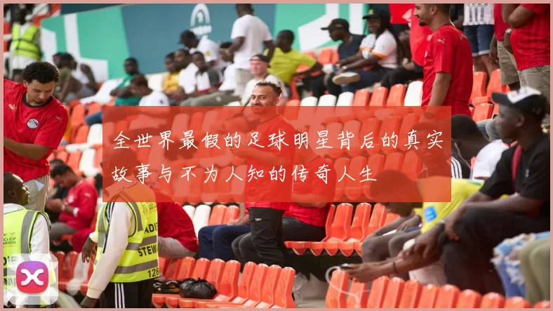 全世界最假的足球明星背后的真实故事与不为人知的传奇人生