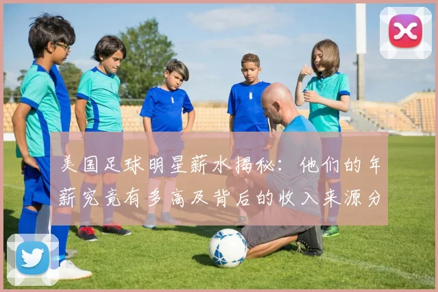 美国足球明星薪水揭秘：他们的年薪究竟有多高及背后的收入来源分析
