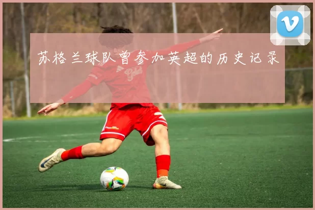 苏格兰球队曾参加英超的历史记录